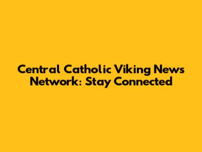 Central Catholic Viking News Network: Stay Connected