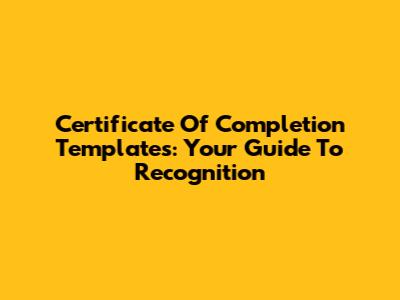 Certificate Of Completion Templates: Your Guide To Recognition
