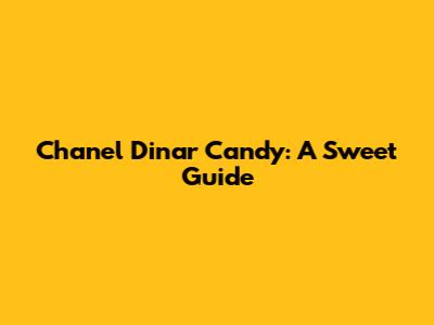 Chanel Dinar Candy: A Sweet Guide