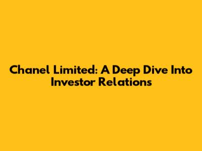Chanel Limited: A Deep Dive Into Investor Relations