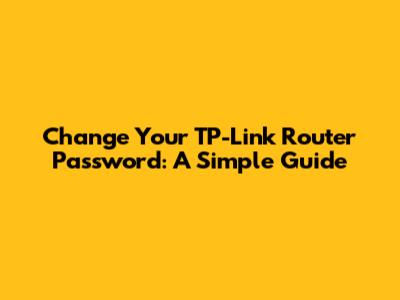 Change Your TP-Link Router Password: A Simple Guide
