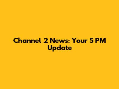 Channel 2 News: Your 5 PM Update