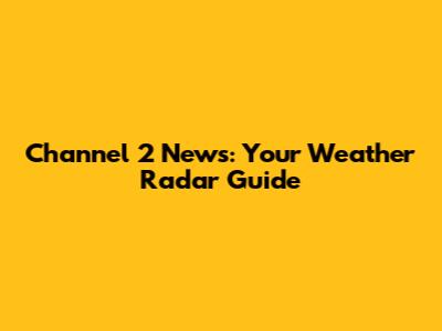 Channel 2 News: Your Weather Radar Guide