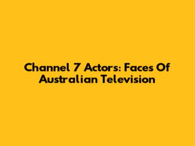 Channel 7 Actors: Faces Of Australian Television