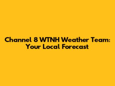 Channel 8 WTNH Weather Team: Your Local Forecast