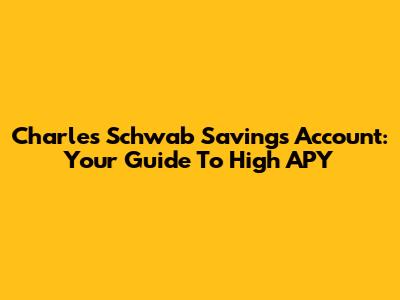 Charles Schwab Savings Account: Your Guide To High APY