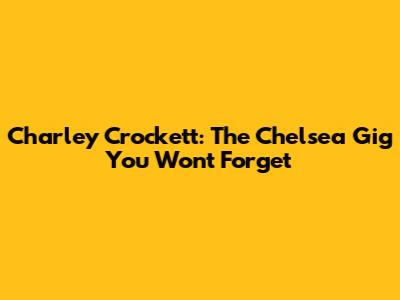 Charley Crockett: The Chelsea Gig You Won't Forget