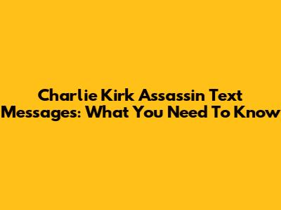 Charlie Kirk Assassin Text Messages: What You Need To Know