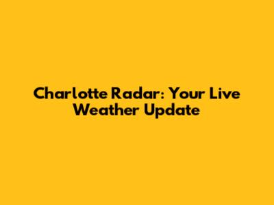 Charlotte Radar: Your Live Weather Update