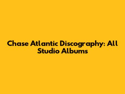 Chase Atlantic Discography: All Studio Albums