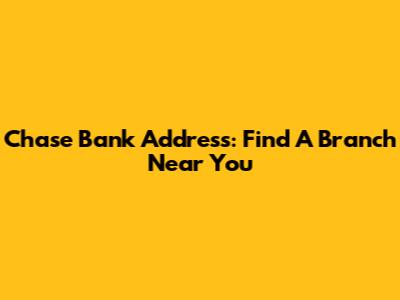 Chase Bank Address: Find A Branch Near You