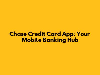 Chase Credit Card App: Your Mobile Banking Hub