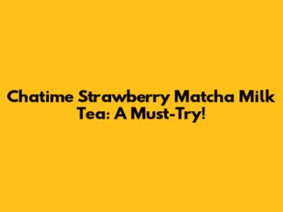 Chatime Strawberry Matcha Milk Tea: A Must-Try!