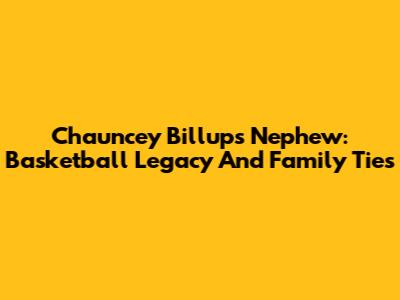 Chauncey Billups' Nephew: Basketball Legacy And Family Ties