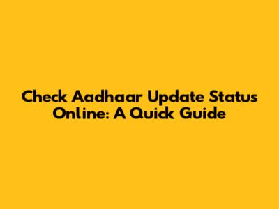 Check Aadhaar Update Status Online: A Quick Guide