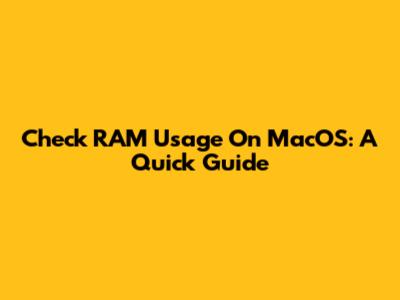 Check RAM Usage On MacOS: A Quick Guide