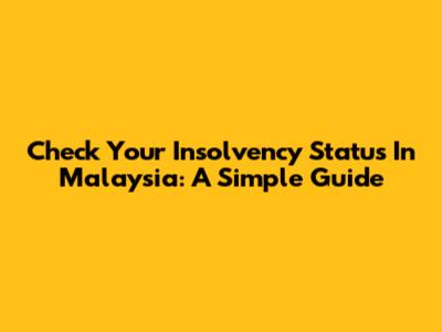 Check Your Insolvency Status In Malaysia: A Simple Guide
