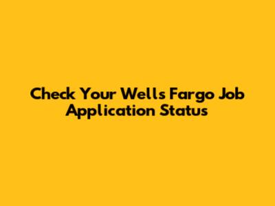 Check Your Wells Fargo Job Application Status