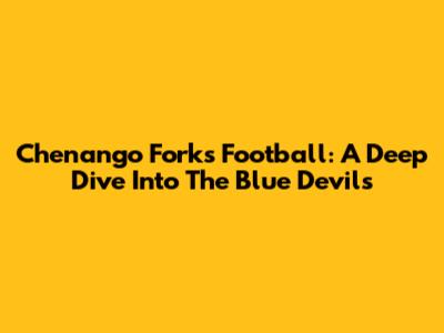 Chenango Forks Football: A Deep Dive Into The Blue Devils