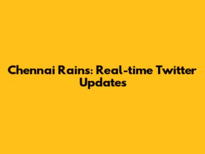 Chennai Rains: Real-time Twitter Updates