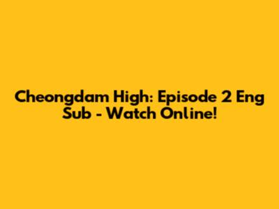 Cheongdam High: Episode 2 Eng Sub - Watch Online!