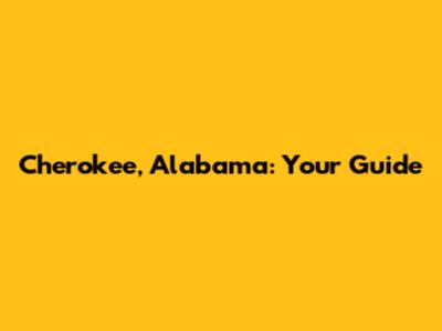 Cherokee, Alabama: Your Guide