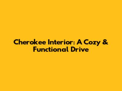 Cherokee Interior: A Cozy & Functional Drive