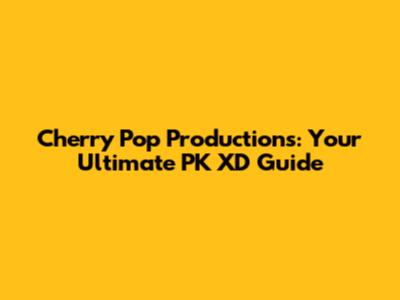 Cherry Pop Productions: Your Ultimate PK XD Guide