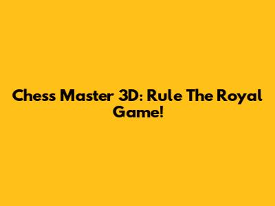 Chess Master 3D: Rule The Royal Game!