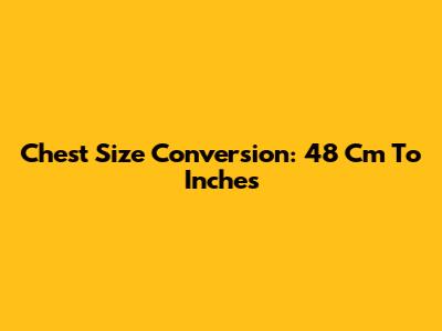 Chest Size Conversion: 48 Cm To Inches