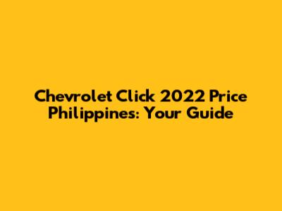 Chevrolet Click 2022 Price Philippines: Your Guide