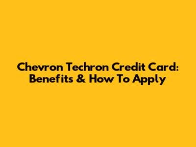 Chevron Techron Credit Card: Benefits & How To Apply