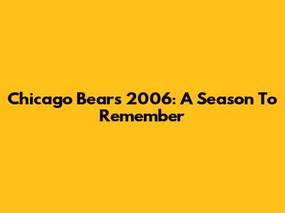 Chicago Bears 2006: A Season To Remember