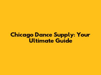 Chicago Dance Supply: Your Ultimate Guide