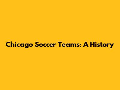 Chicago Soccer Teams: A History
