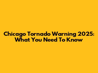 Chicago Tornado Warning 2025: What You Need To Know