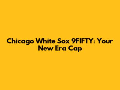 Chicago White Sox 9FIFTY: Your New Era Cap
