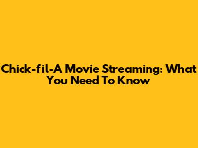 Chick-fil-A Movie Streaming: What You Need To Know