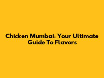 Chicken Mumbai: Your Ultimate Guide To Flavors