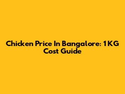 Chicken Price In Bangalore: 1 KG Cost Guide