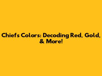 Chiefs Colors: Decoding Red, Gold, & More!