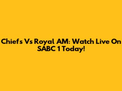 Chiefs Vs Royal AM: Watch Live On SABC 1 Today!