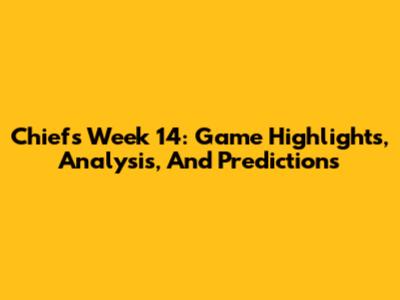 Chiefs Week 14: Game Highlights, Analysis, And Predictions