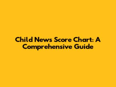 Child News Score Chart: A Comprehensive Guide