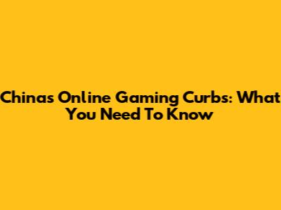 China's Online Gaming Curbs: What You Need To Know