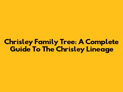 Chrisley Family Tree: A Complete Guide To The Chrisley Lineage