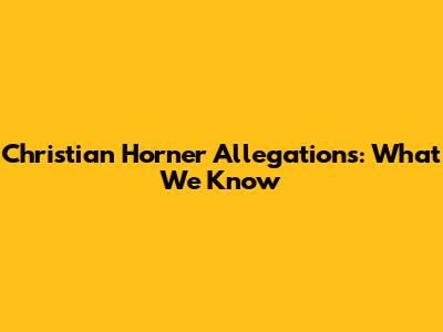 Christian Horner Allegations: What We Know