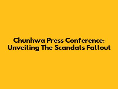 Chunhwa Press Conference: Unveiling The Scandal's Fallout