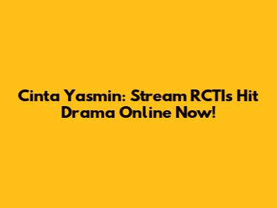 Cinta Yasmin: Stream RCTI's Hit Drama Online Now!