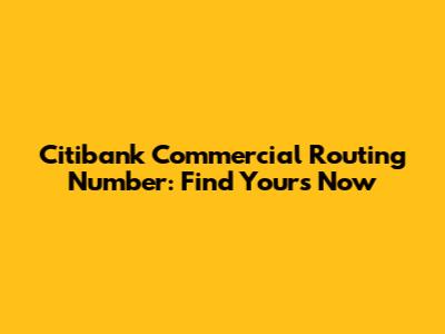Citibank Commercial Routing Number: Find Yours Now